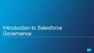 Introduction to Salesforce
Governance
 