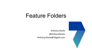 Feature Folders
Anthony Steele

@AnthonySteele
Anthony.Steele@7digital.com

 