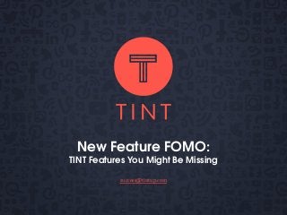 New Feature FOMO:
TINT Features You Might Be Missing
success@tintup.com
 
