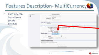 Features Description- MultiCurrency 
31 
• Currency can 
be set from 
Locale 
Settings 
 