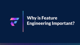 FeatureByte
Why is Feature
Engineering Important?
 