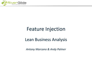Feature Injection Lean Business Analysis Antony Marcano & Andy Palmer 