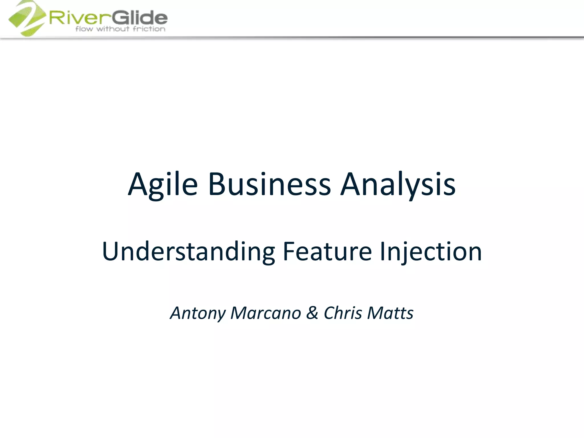 Agile Business AnalysisUnderstanding Feature InjectionAntony Marcano & Chris Matts