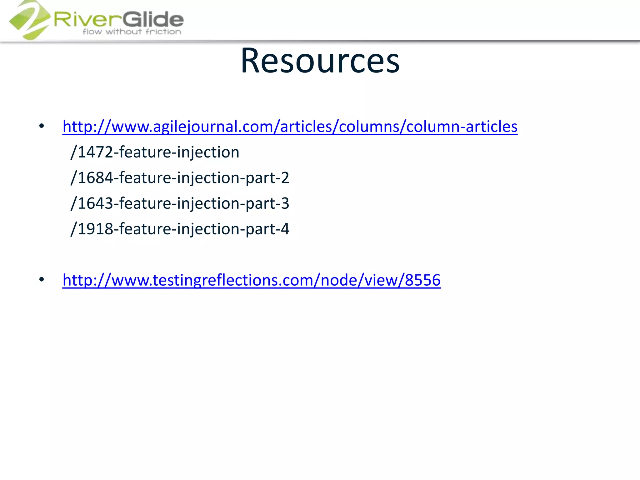 Resourceshttp://www.agilejournal.com/articles/columns/column-articles/1472-feature-injection/1684-feature-injection-part-2/1643-feature-injection-part-3/1918-feature-injection-part-4http://www.testingreflections.com/node/view/8556