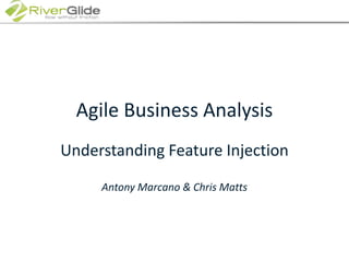 Agile Business Analysis Understanding Feature Injection Antony Marcano & Chris Matts 