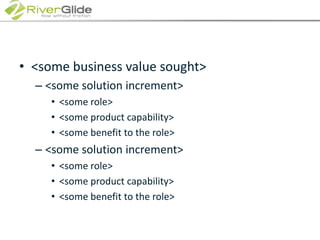 <some business value sought><some solution increment><some role><some product capability><some benefit to the role><some solution increment><some role><some product capability><some benefit to the role>