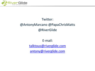 Twitter:@AntonyMarcano @PapaChrisMatts@RiverGlideE-mail: talktous@riverglide.comantony@riverglide.com