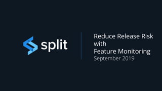 Reduce Release Risk
with
Feature Monitoring
 