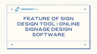 FEATURE OF SIGN
DESIGN TOOL | ONLINE
SIGNAGE DESIGN
SOFTWARE
 