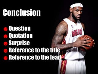 Conclusion
☻Question
☻Quotation
☻Surprise
☻Reference to the title
☻Reference to the lead
 