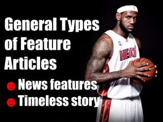 General Types
of Feature
Articles
☻News features
☻Timeless story
 