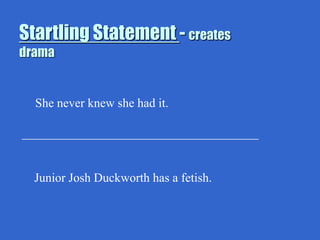 Startling Statement - creates
drama
She never knew she had it.
______________________________________
Junior Josh Duckwort...