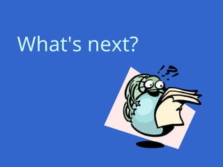 What's next?
 