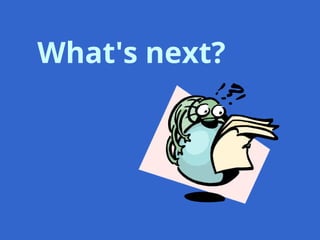 What's next?
 