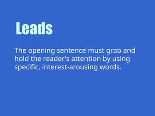 The opening sentence must grab and
hold the reader's attention by using
specific, interest-arousing words.
Leads
 