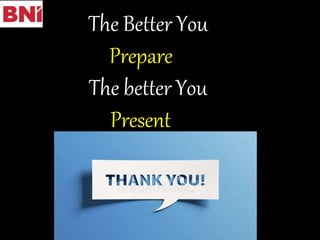 The Better You
Prepare
The better You
Present
