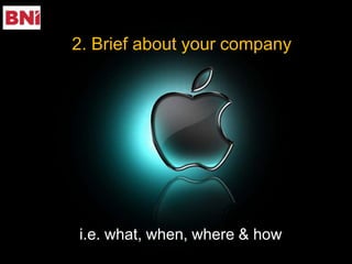2. Brief about your company
i.e. what, when, where & how