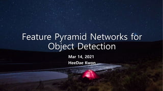 Feature Pyramid Networks for
Object Detection
Mar 14, 2021
HeeDae Kwon
 