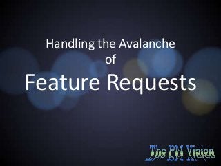 Handling the Avalanche
of

Feature Requests

 