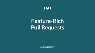 Feature-Rich
Pull Requests
JOSH DOLITSKY
 