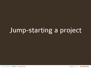 Jump-starting a project



Stijn De Meyere @stijndm www.sken.be   VILLAVISCOM
 