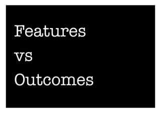 Features 
vs 
Outcomes
 
