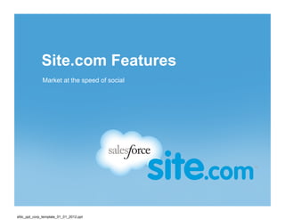 Site.com Features
              Market at the speed of social




sfdc_ppt_corp_template_01_01_2012.ppt
 