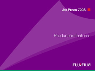 Jet Press 720S
Production features
 
