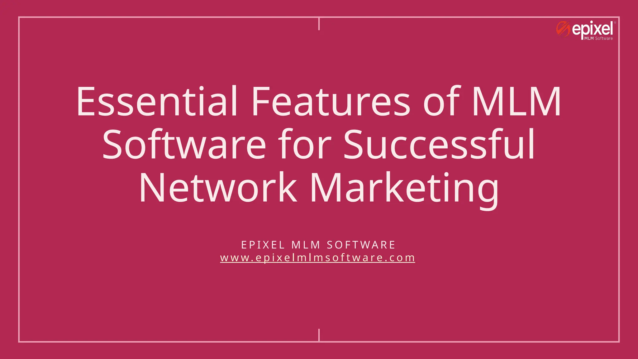 Essential Features of MLM
Software for Successful
Network Marketing
E P I X E L M L M S O F T WA R E
w w w. e p i x e l m l m s o f t w a r e . c o m
 