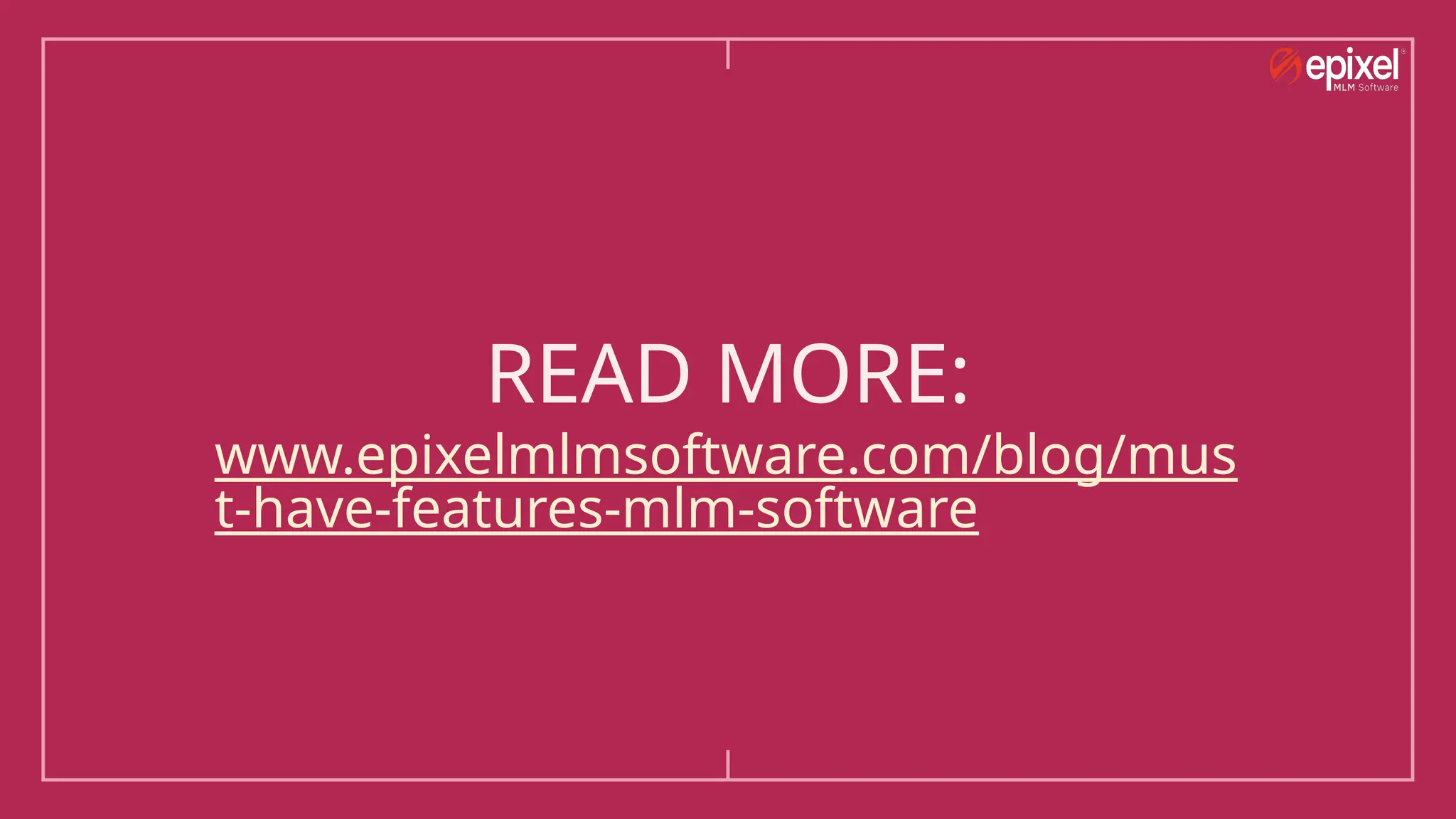 READ MORE:
www.epixelmlmsoftware.com/blog/mus
t-have-features-mlm-software
 