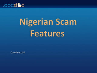     Nigerian Scam 		Features         Caroline,USA 