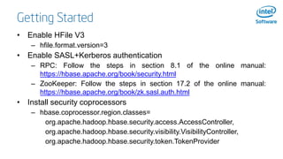 Getting Started
• Enable HFile V3
– hfile.format.version=3
• Enable SASL+Kerberos authentication
– RPC: Follow the steps i...
