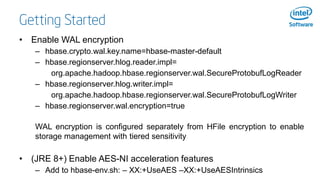 Getting Started
• Enable WAL encryption
– hbase.crypto.wal.key.name=hbase-master-default
– hbase.regionserver.hlog.reader....