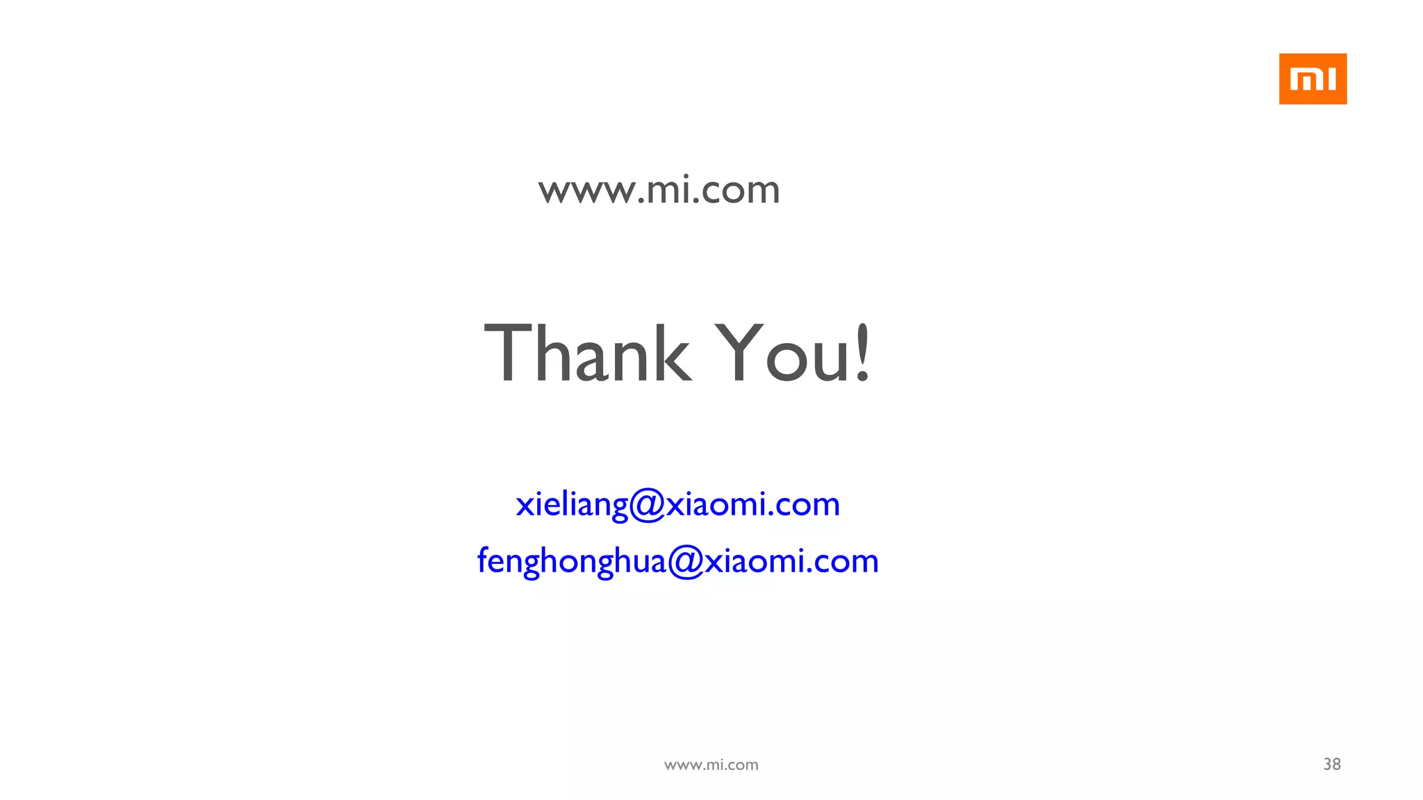 Thank You!
xieliang@xiaomi.com
fenghonghua@xiaomi.com
www.mi.com
38www.mi.com
 