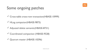  Cross-table cross-row transaction(HBASE-10999)
 HLog compactor(HBASE-9873)
 Adjusted delete semantic(HBASE-8721)
 Coordinated compaction (HBASE-9528)
 Quorum master (HBASE-10296)
28www.mi.com
Some ongoing patches
 