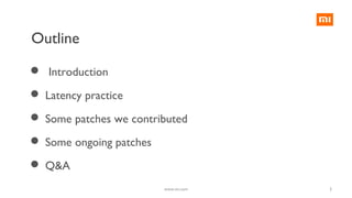 3
Outline
 Introduction
 Latency practice
 Some patches we contributed
 Some ongoing patches
 Q&A
www.mi.com
 