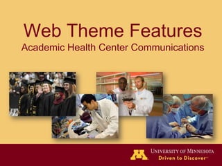 Web Theme Features
Academic Health Center Communications
 