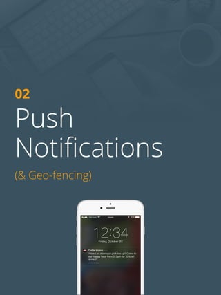 Push
Notifications
(& Geo-fencing)
02
 