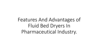 Features And Advantages of
Fluid Bed Dryers In
Pharmaceutical Industry.
.
 
