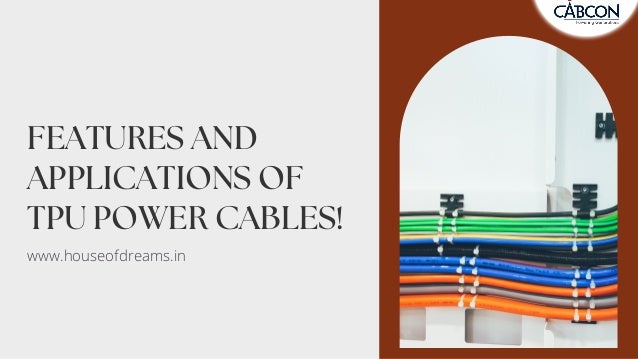FEATURES AND
APPLICATIONS OF
TPU POWER CABLES!
www.houseofdreams.in
 