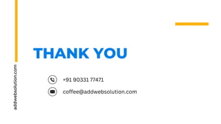 THANK YOU
addwebsolution.com
coffee@addwebsolution.com
+91 90331 77471
 