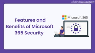 Features and
Benefits of Microsoft
365 Security
 