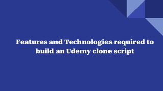 Features and Technologies required to
build an Udemy clone script
 