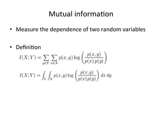 Mutual	
  informa7on	
  
•  Measure	
  the	
  dependence	
  of	
  two	
  random	
  variables	
  
•  Deﬁni7on	
  

 