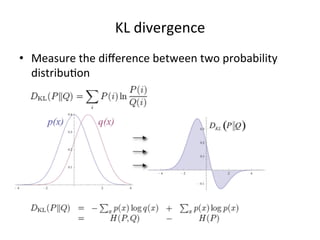 KL	
  divergence	
  
•  Measure	
  the	
  diﬀerence	
  between	
  two	
  probability	
  
distribu7on	
  

 