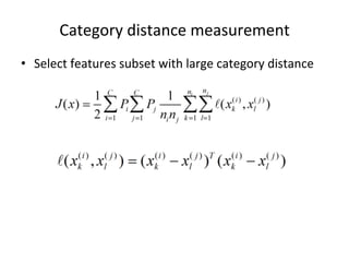 Category	
  distance	
  measurement	
  
•  Select	
  features	
  subset	
  with	
  large	
  category	
  distance	
  

 
