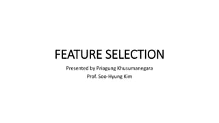 FEATURE SELECTION
Presented by Priagung Khusumanegara
Prof. Soo-Hyung Kim
 