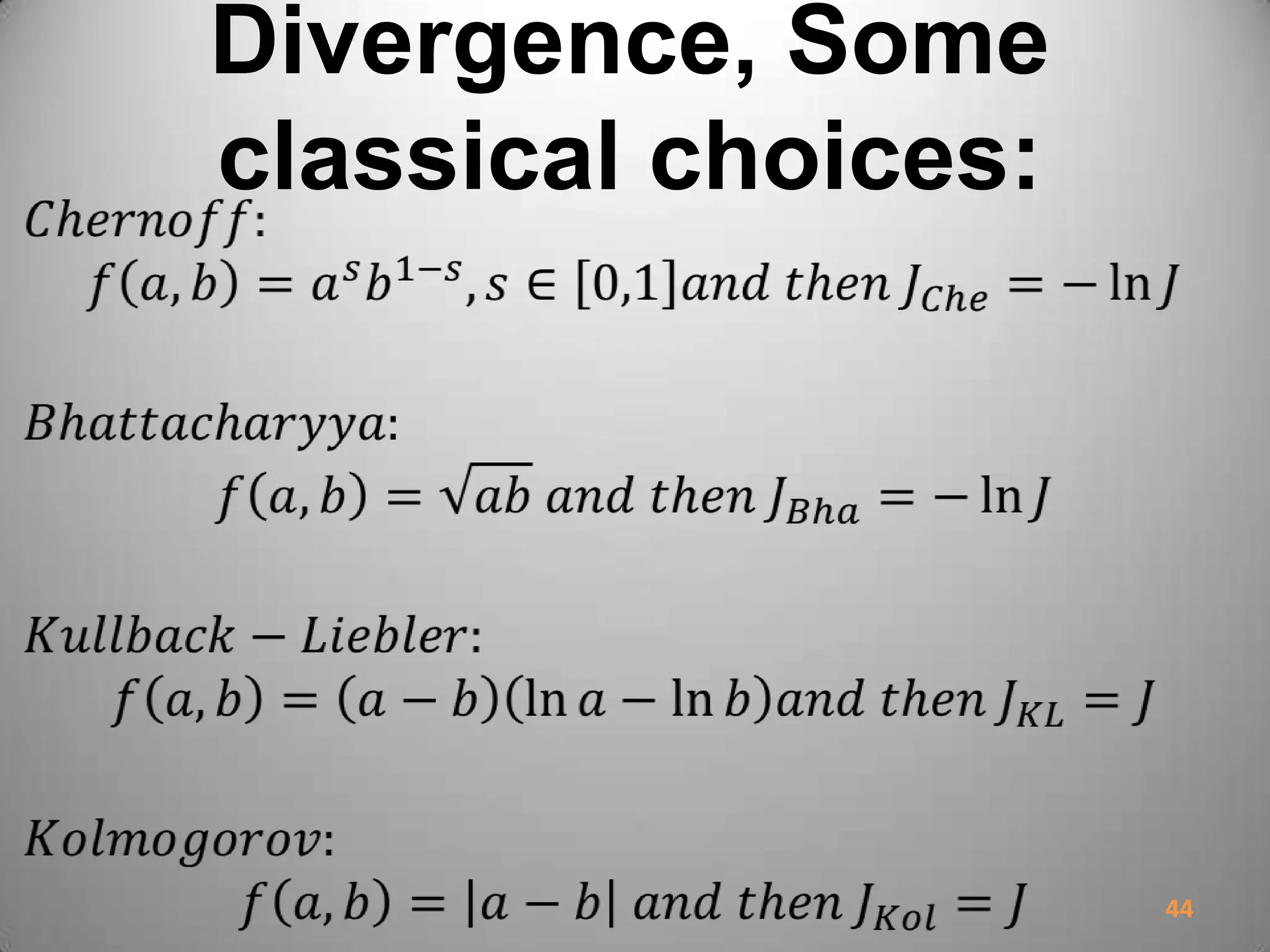 Divergence, Some
classical choices:
44
 