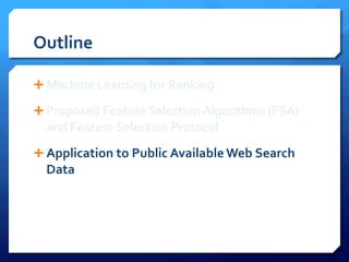 Outline
 Machine Learning for Ranking
 Proposed Feature Selection Algorithms (FSA)
and Feature Selection Protocol
 Application to Public Available Web Search
Data
 