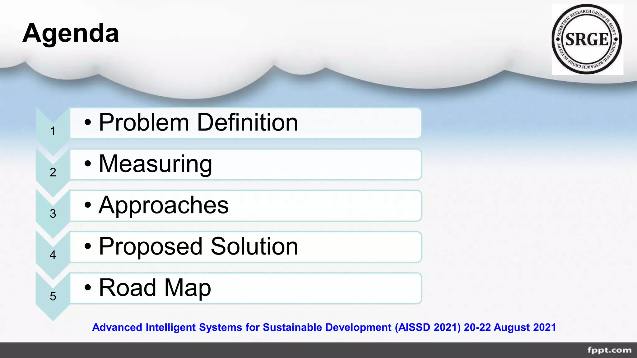 1 • Problem Definition
2 • Measuring
3 • Approaches
4 • Proposed Solution
5 • Road Map
Advanced Intelligent Systems for Sustainable Development (AISSD 2021) 20-22 August 2021
Agenda
 
